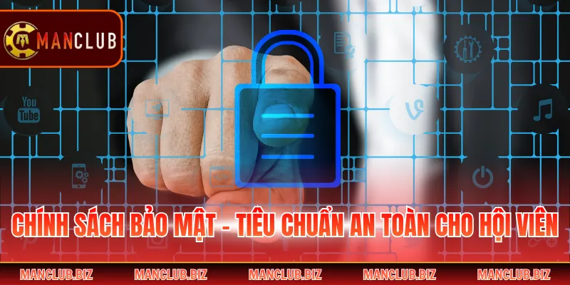 Chính Sách Bảo Mật - Tiêu Chuẩn An Toàn Cho Hội Viên