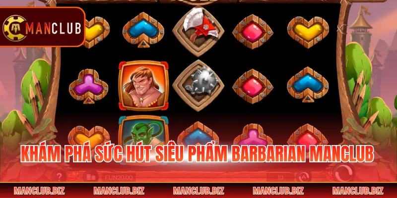 Khám phá sức hút siêu phẩm Barbarian Manclub