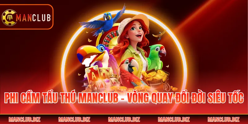 Phi Cầm Tẩu Thú Manclub - Vòng Quay Đổi Đời Siêu Tốc