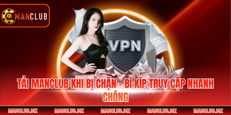 Tải Manclub Khi Bị Chặn - Bí Kíp Truy Cập Nhanh Chóng