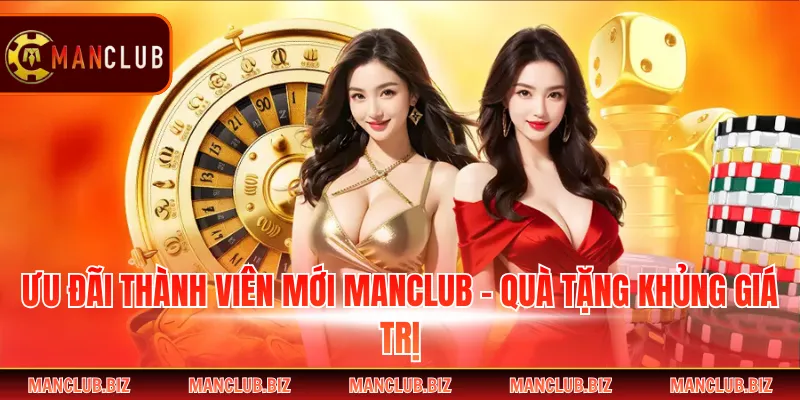 Ưu Đãi Thành Viên Mới Manclub - Quà Tặng Khủng Giá Trị